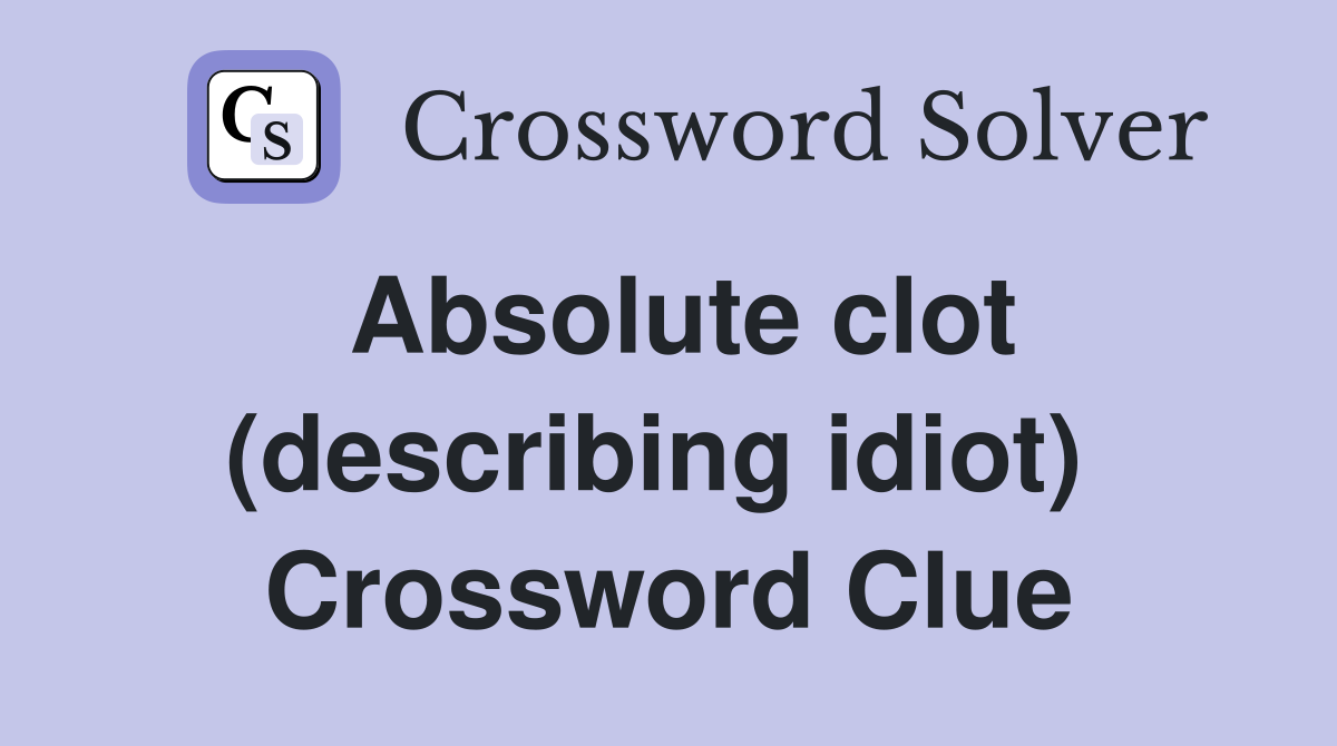 Absolute clot (describing idiot)  Crossword Clue