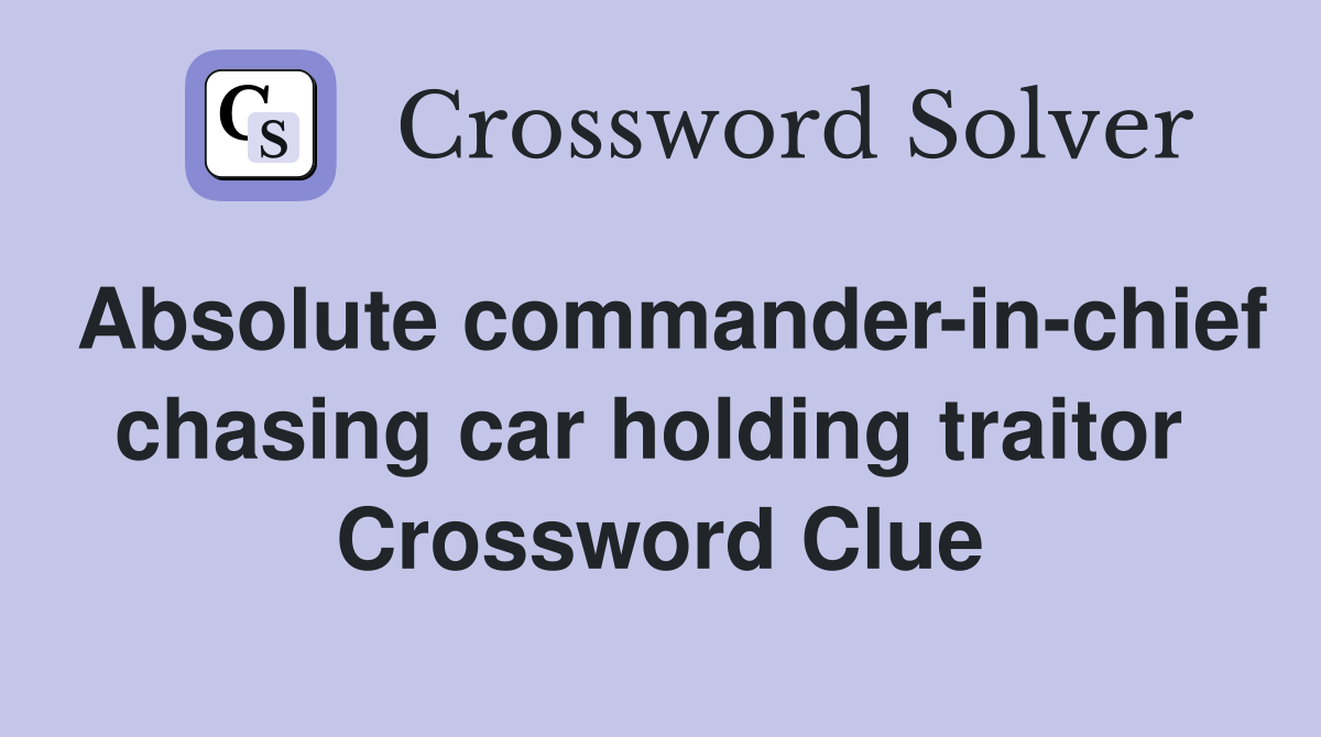 Absolute commander-in-chief chasing car holding traitor  Crossword Clue