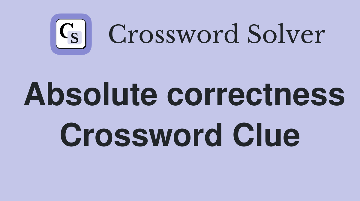 Absolute correctness Crossword Clue