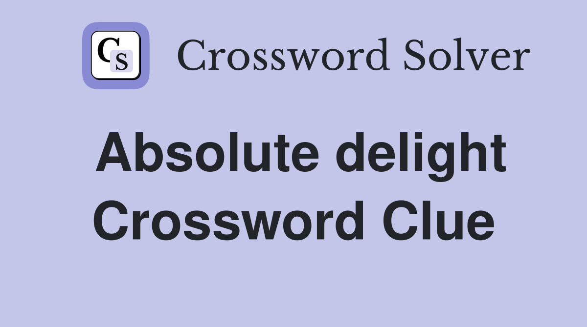 Absolute delight Crossword Clue