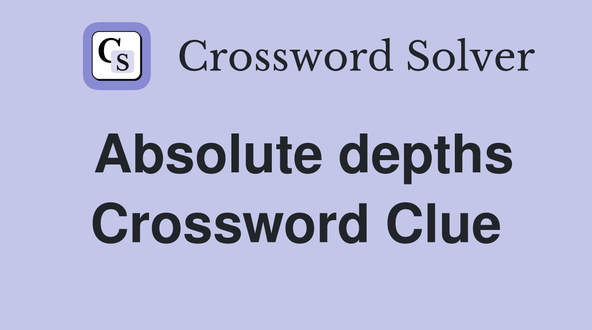 Absolute depths Crossword Clue