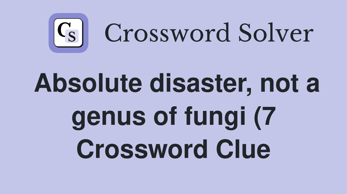 Absolute disaster not a genus of fungi (7) Crossword Clue Answers Absolute disaster not a genus of fungi (7) Crossword Clue Answers