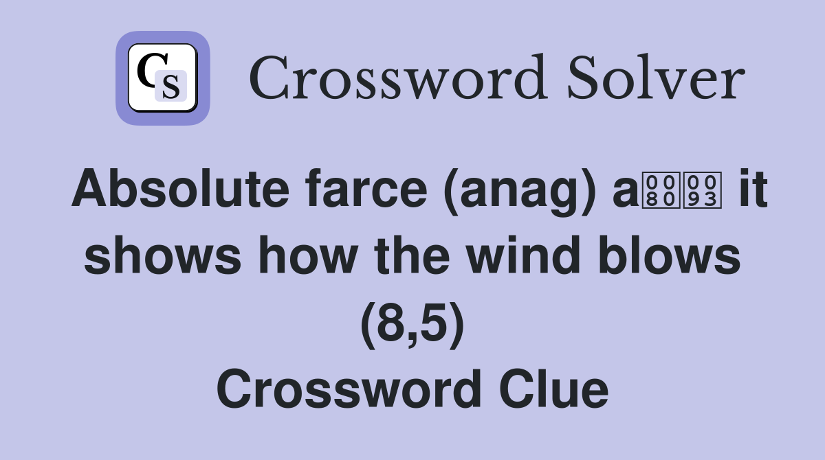 Absolute farce (anag) a it shows how the wind blows (8,5) Crossword Clue