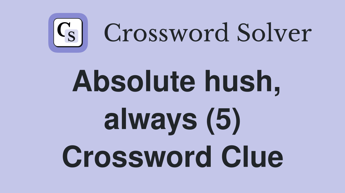Absolute hush, always (5) Crossword Clue