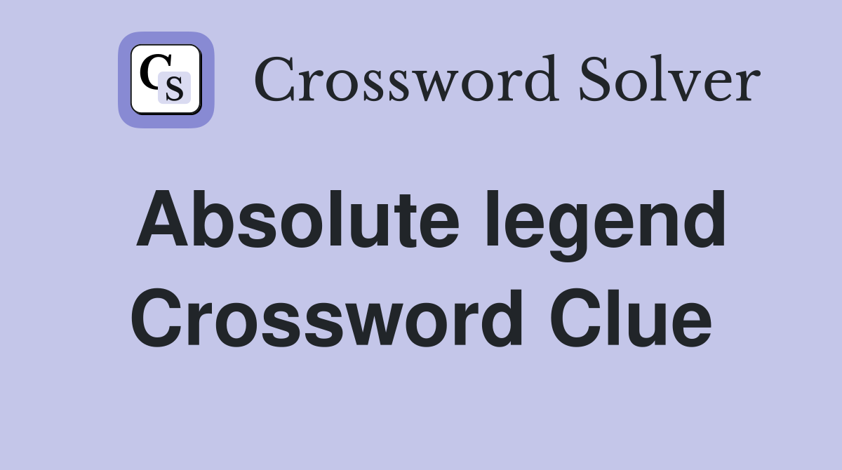 Absolute legend Crossword Clue