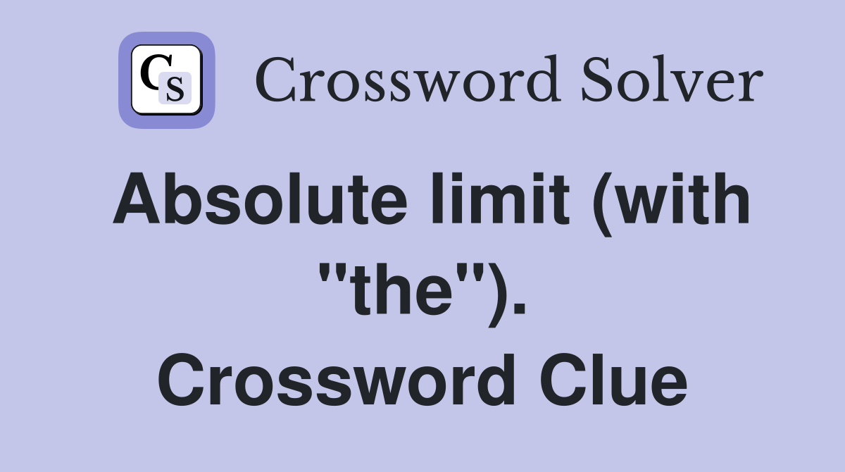 Absolute limit (with "the"). Crossword Clue