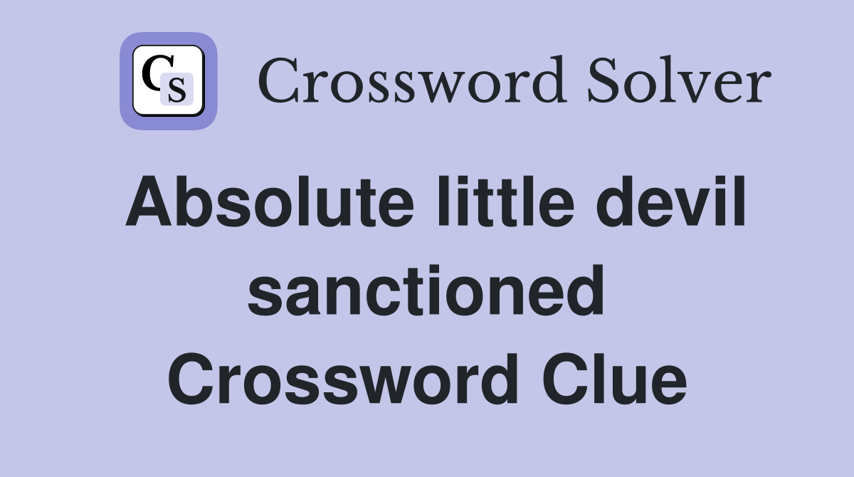 Absolute little devil sanctioned Crossword Clue