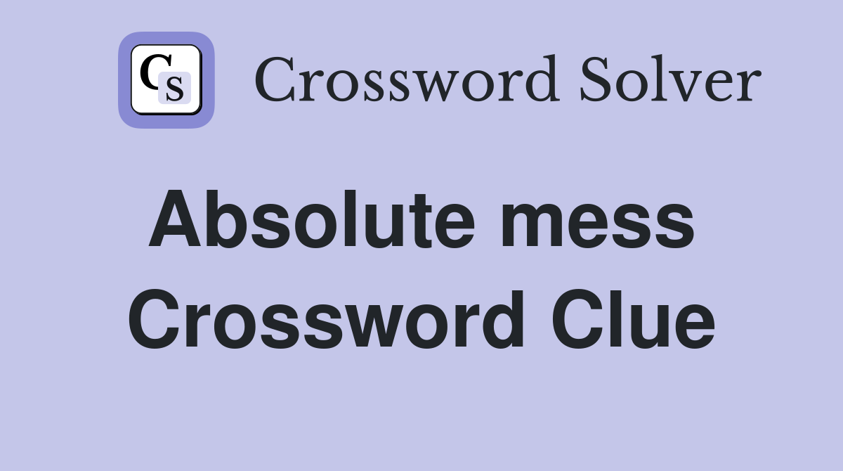 Absolute mess  Crossword Clue