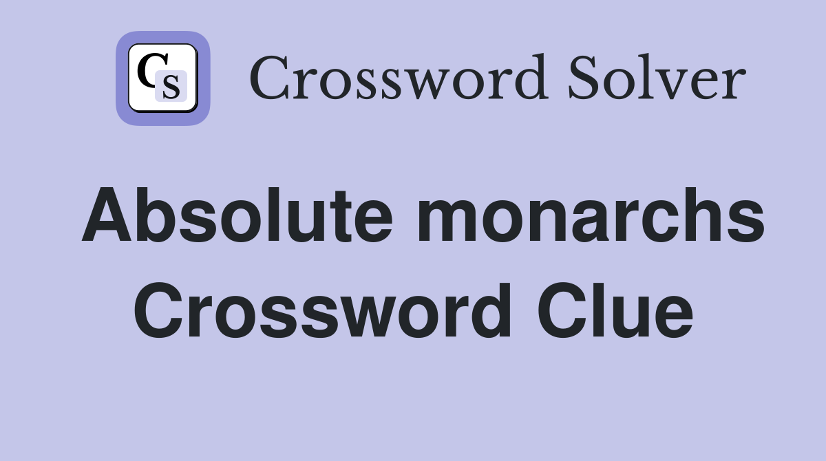 Absolute monarchs Crossword Clue