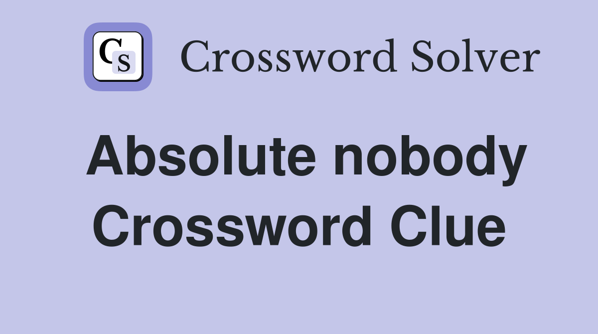 Absolute nobody Crossword Clue