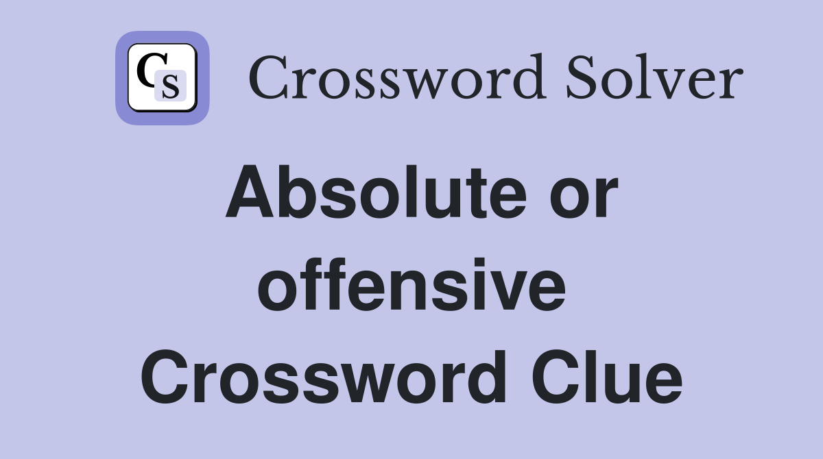 Absolute or offensive Crossword Clue