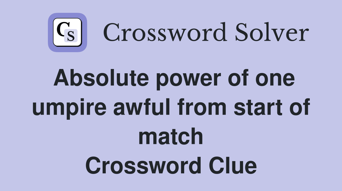 Absolute power of one umpire awful from start of match Crossword Clue