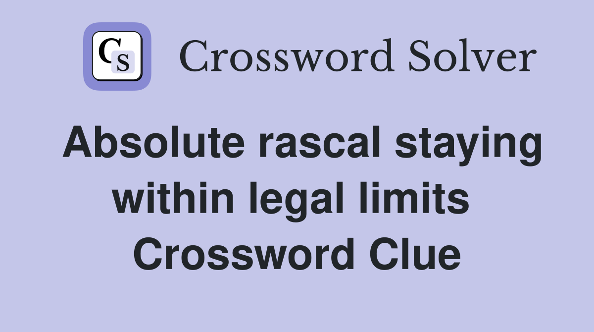 Absolute rascal staying within legal limits  Crossword Clue