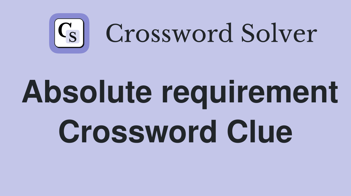 Absolute requirement Crossword Clue