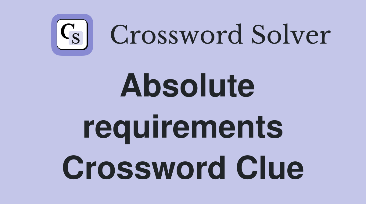 Absolute requirements Crossword Clue