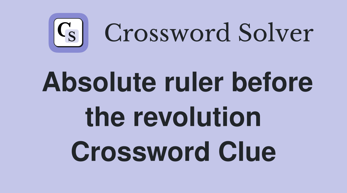 Absolute ruler before the revolution Crossword Clue