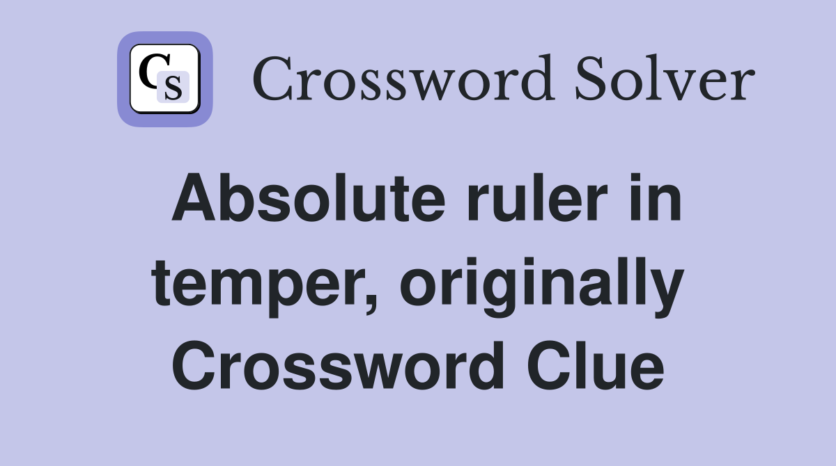 Absolute ruler in temper, originally Crossword Clue
