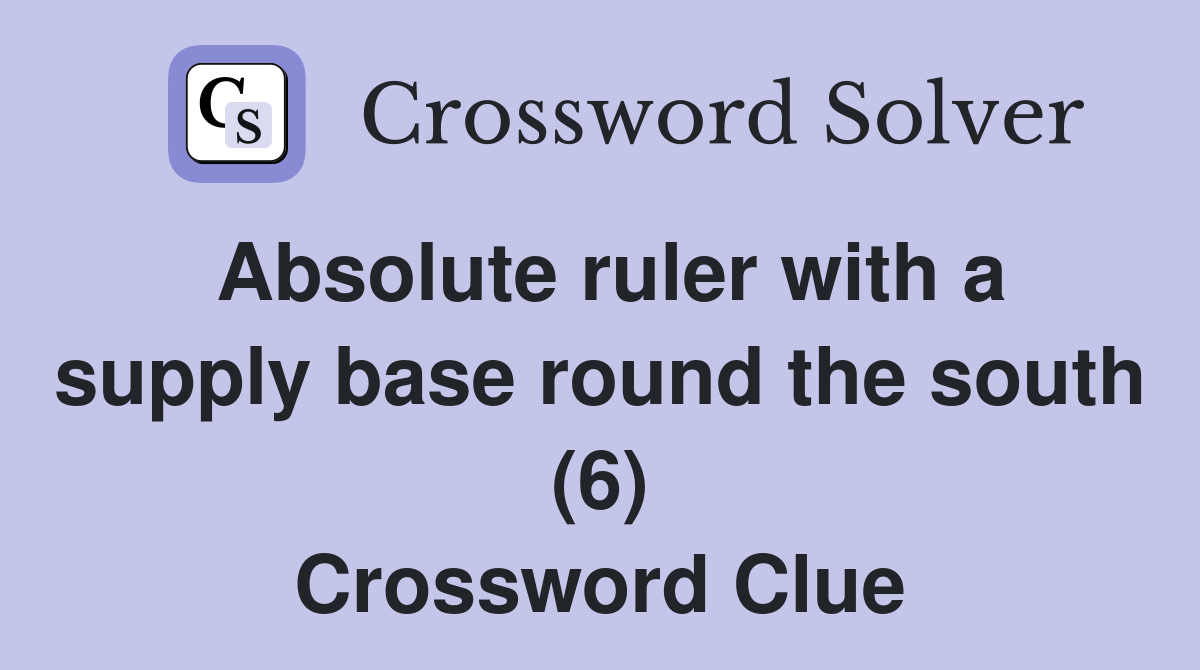 Absolute ruler with a supply base round the south (6) Crossword Clue
