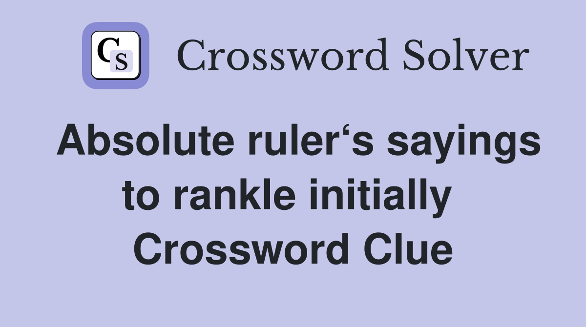 Absolute ruler‘s sayings to rankle initially  Crossword Clue