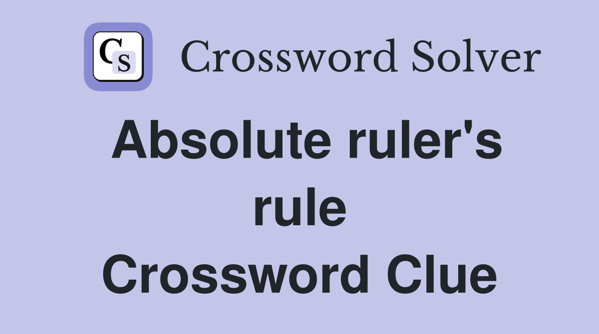 Absolute ruler's rule Crossword Clue