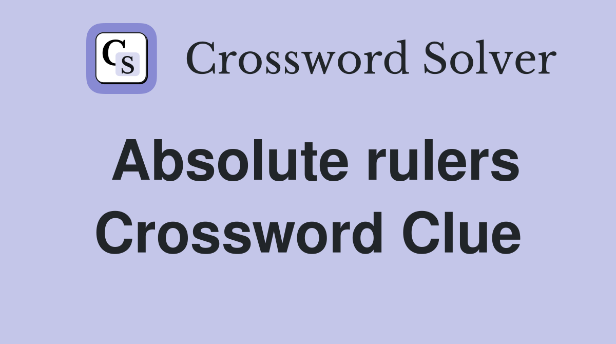 Absolute rulers Crossword Clue