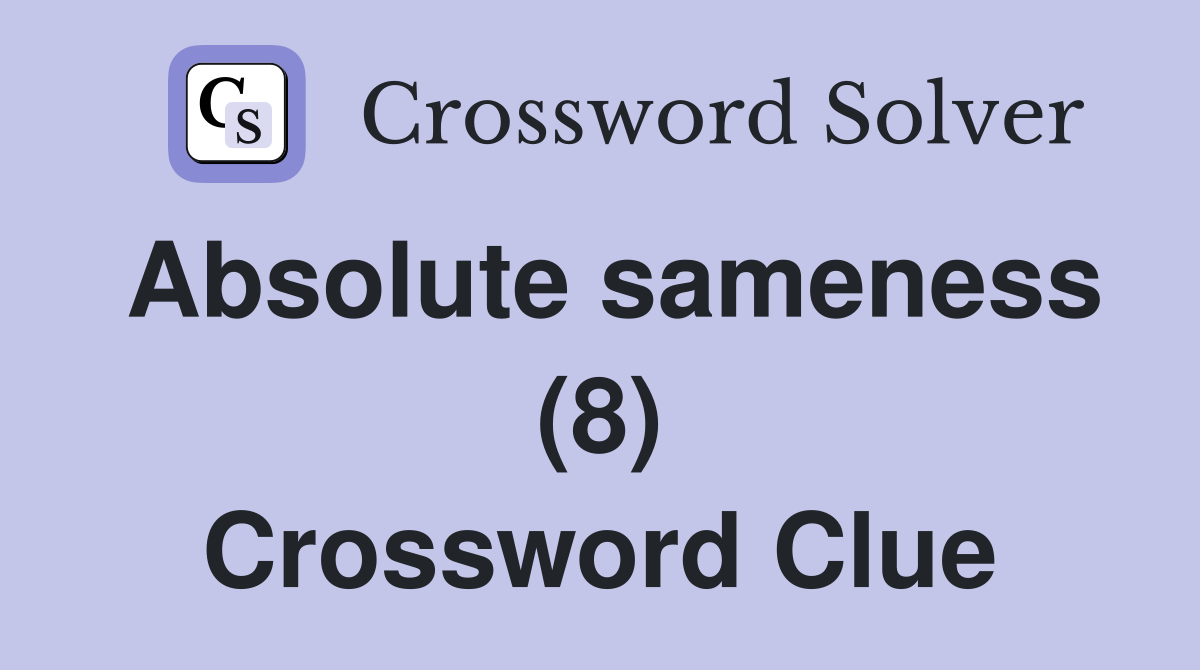 Absolute sameness (8) Crossword Clue