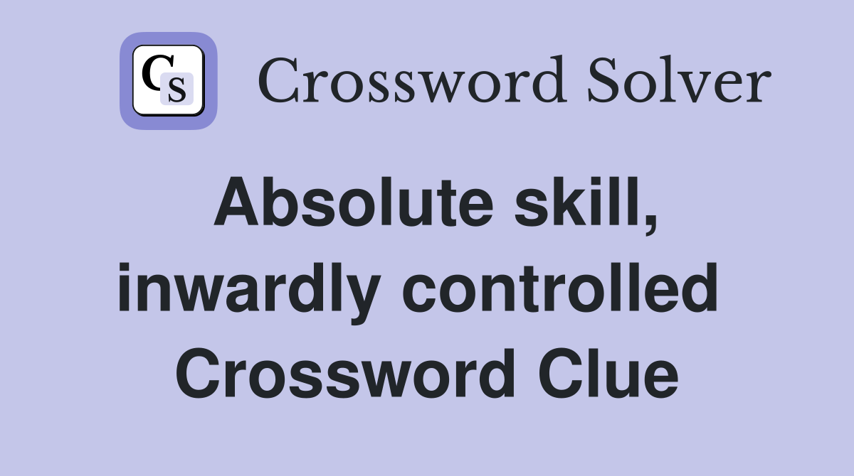 Absolute skill, inwardly controlled  Crossword Clue