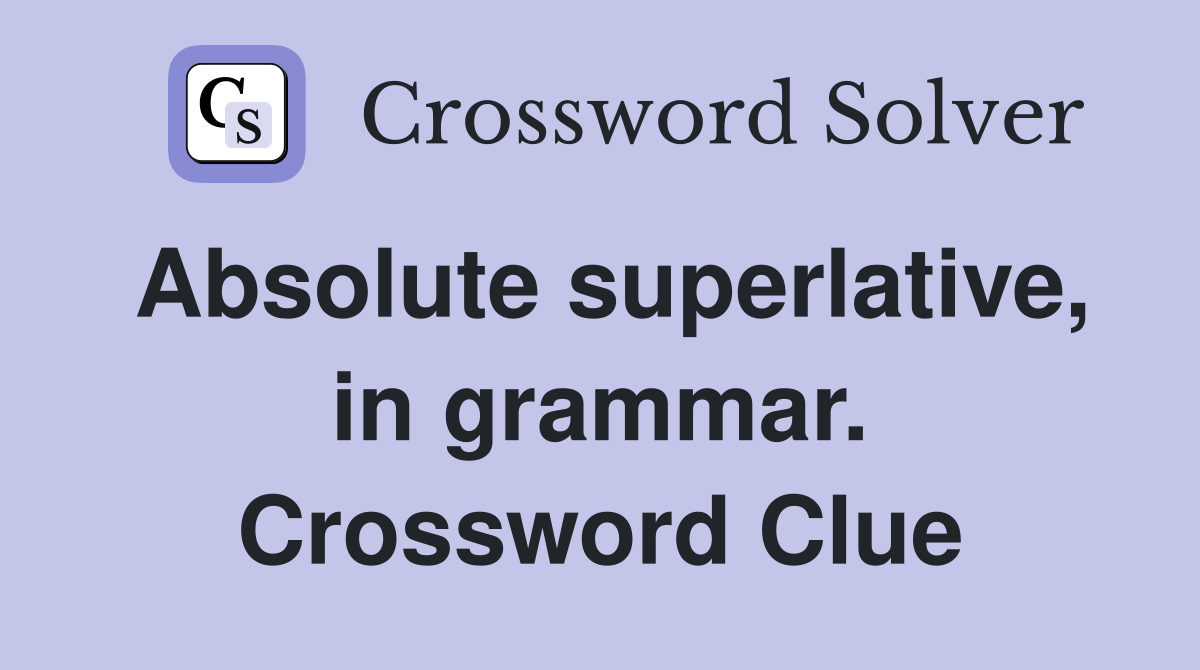 Absolute superlative, in grammar. Crossword Clue