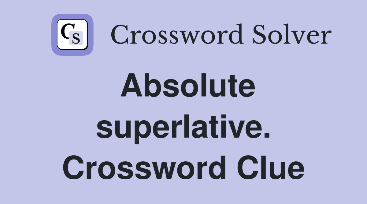 Absolute superlative. Crossword Clue