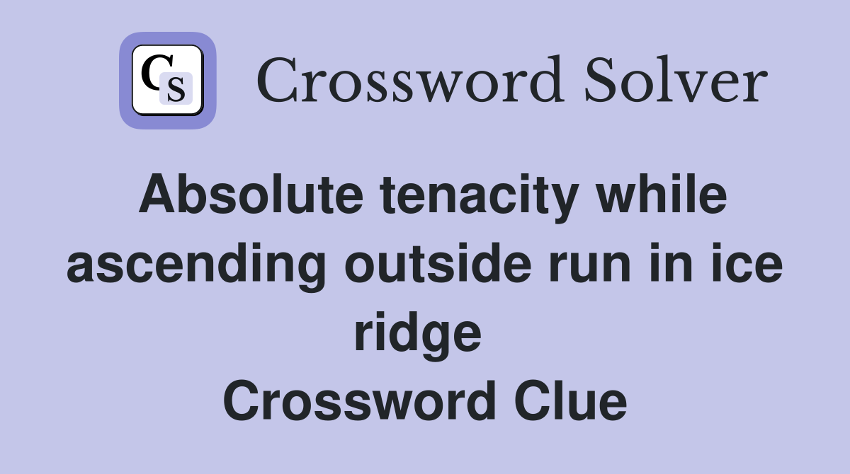 Absolute tenacity while ascending outside run in ice ridge  Crossword Clue