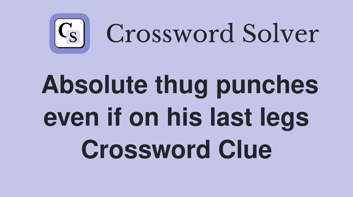 Absolute thug punches even if on his last legs Crossword Clue