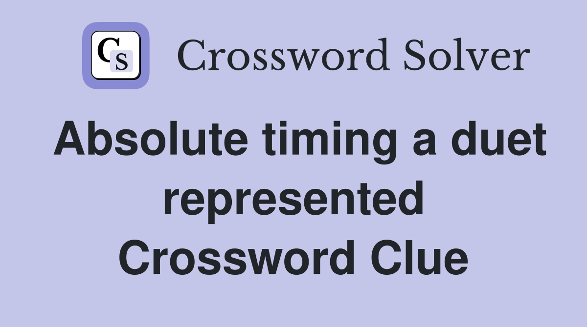 Absolute timing a duet represented Crossword Clue