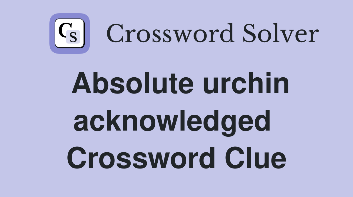 Absolute urchin acknowledged  Crossword Clue