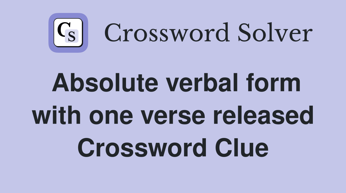 Absolute verbal form with one verse released Crossword Clue