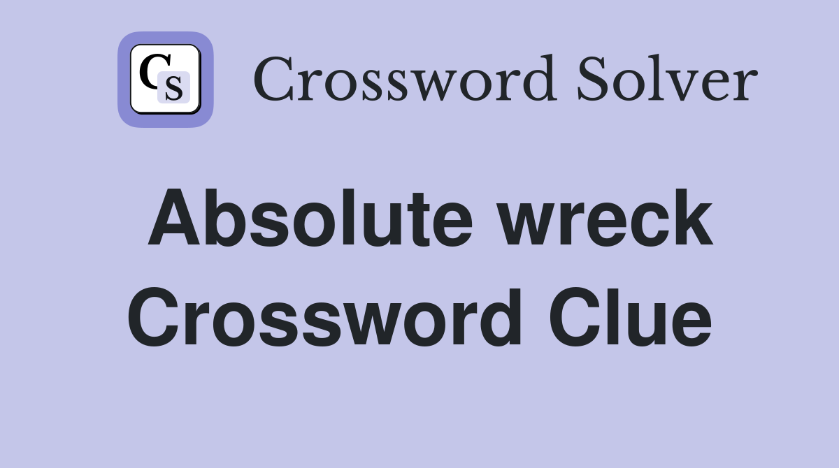 Absolute wreck Crossword Clue