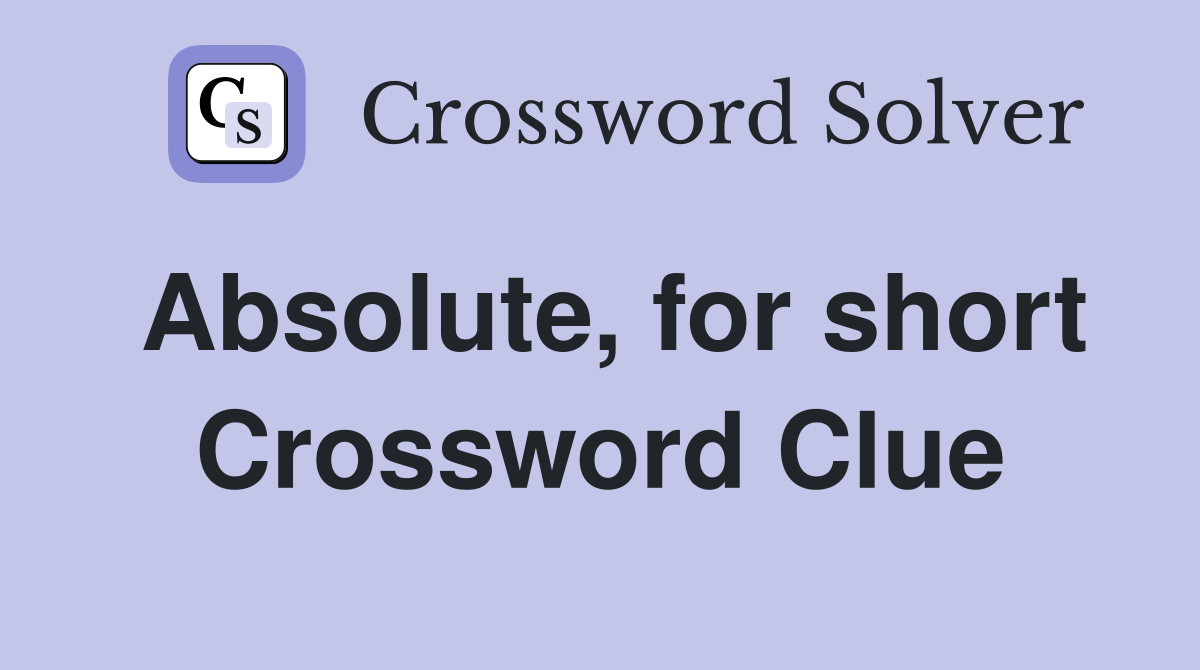 Absolute, for short Crossword Clue
