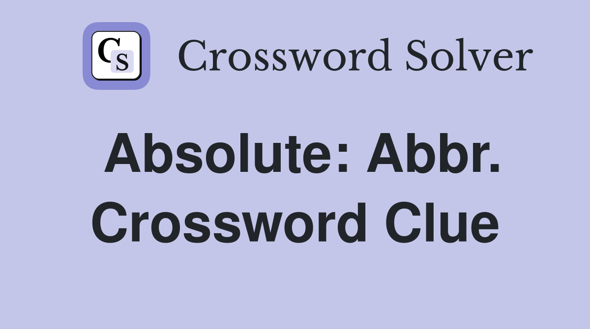 Absolute: Abbr. Crossword Clue