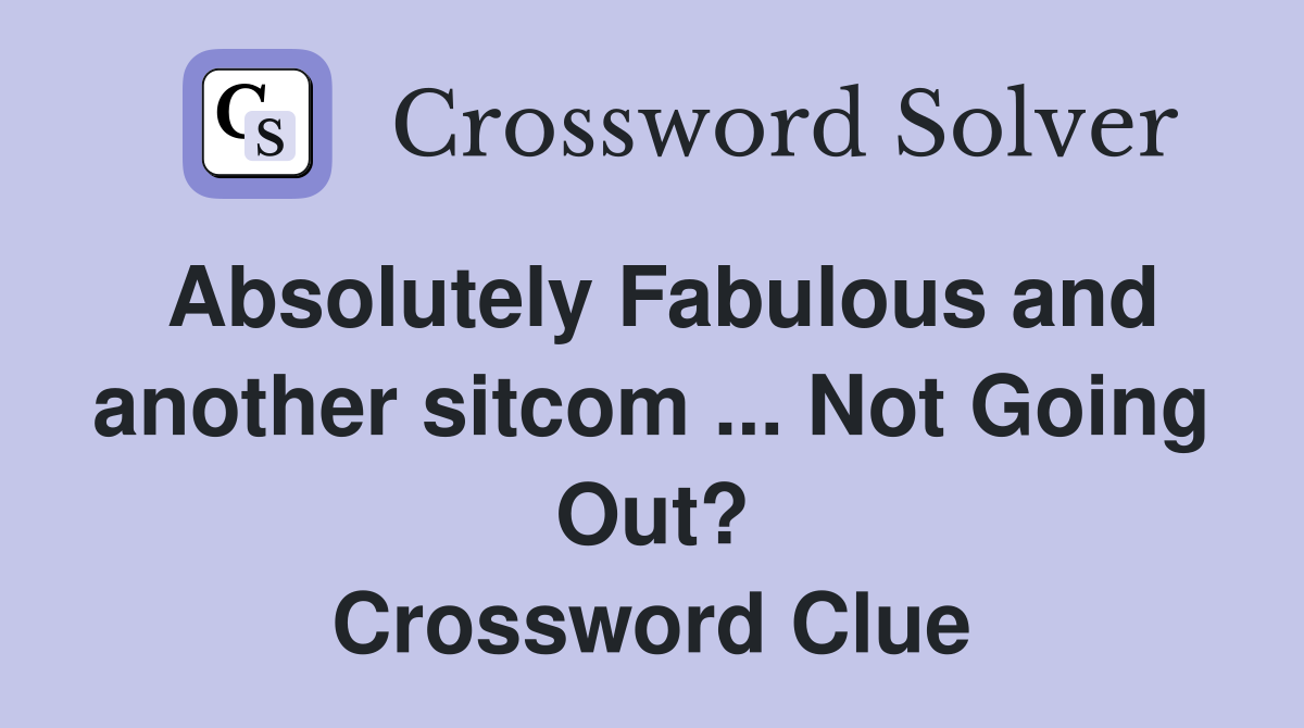 Absolutely Fabulous and another sitcom ... Not Going Out? Crossword Clue