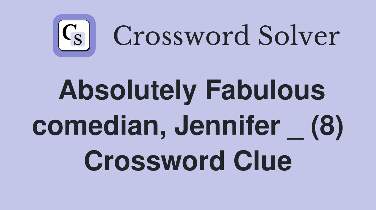Absolutely Fabulous comedian, Jennifer _ (8) Crossword Clue