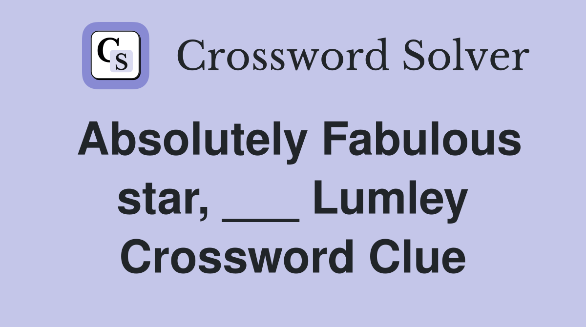 Absolutely Fabulous star, ___ Lumley Crossword Clue