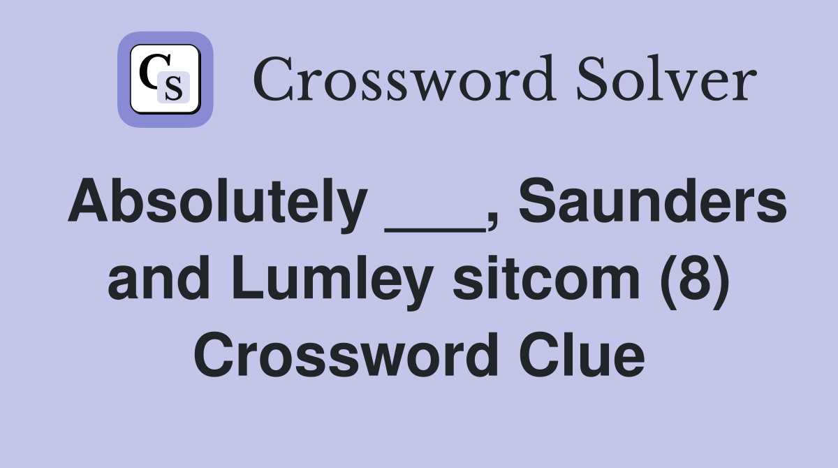 Absolutely ___, Saunders and Lumley sitcom (8) Crossword Clue