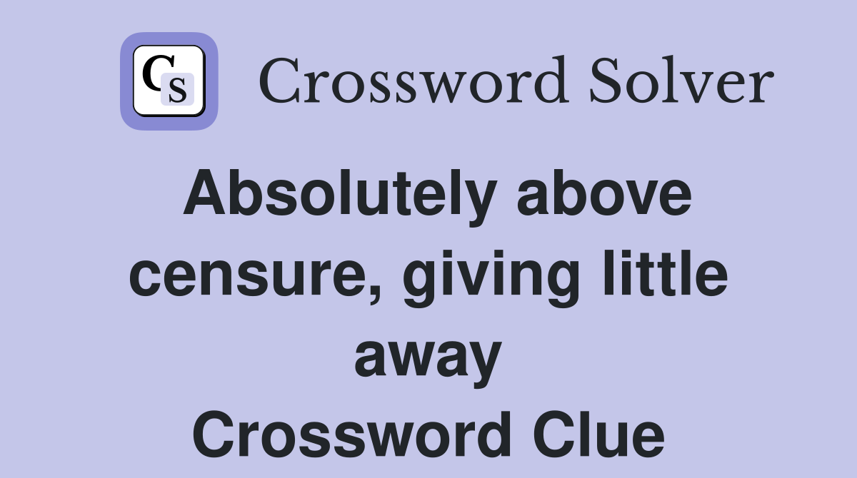 Absolutely above censure, giving little away Crossword Clue