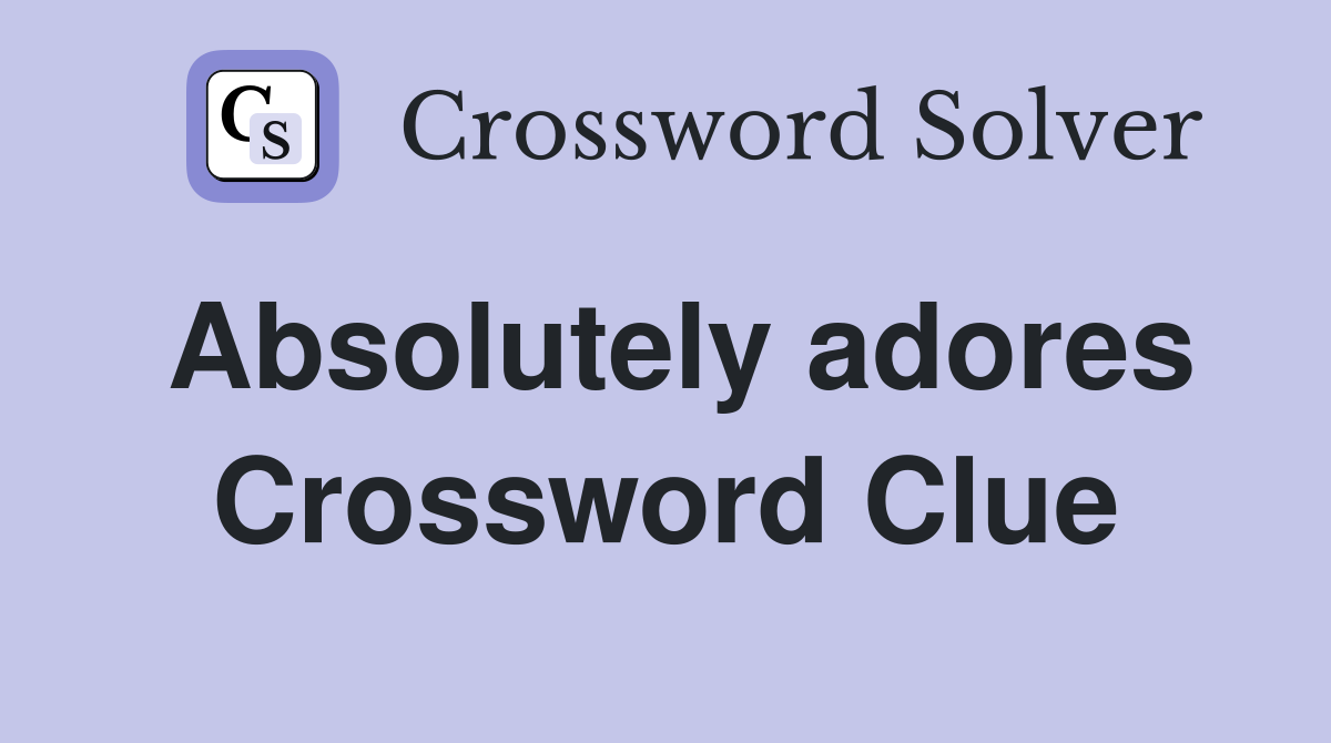 Absolutely adores Crossword Clue
