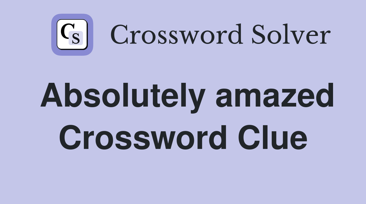 Absolutely amazed Crossword Clue