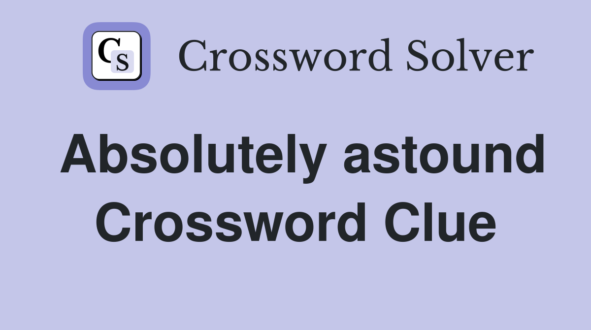 Absolutely astound Crossword Clue