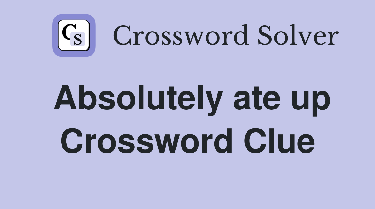 Absolutely ate up Crossword Clue