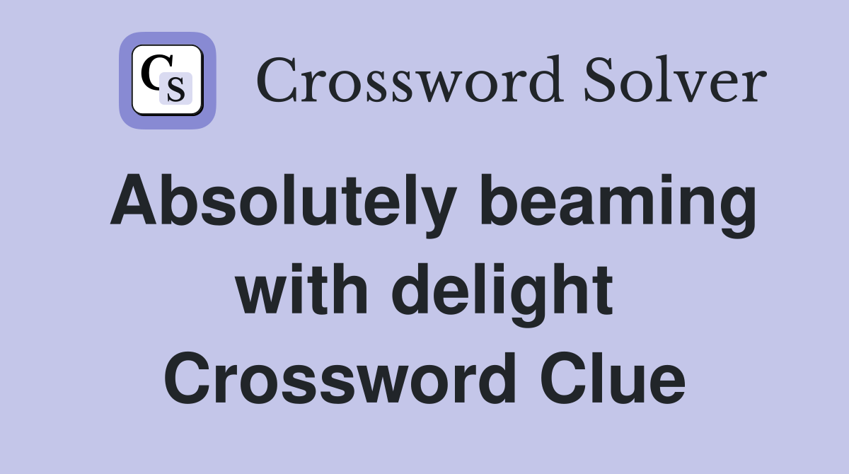 Absolutely beaming with delight Crossword Clue