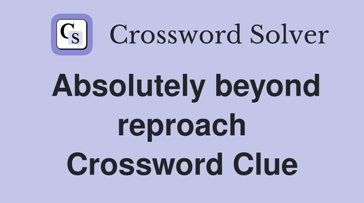 Absolutely beyond reproach Crossword Clue
