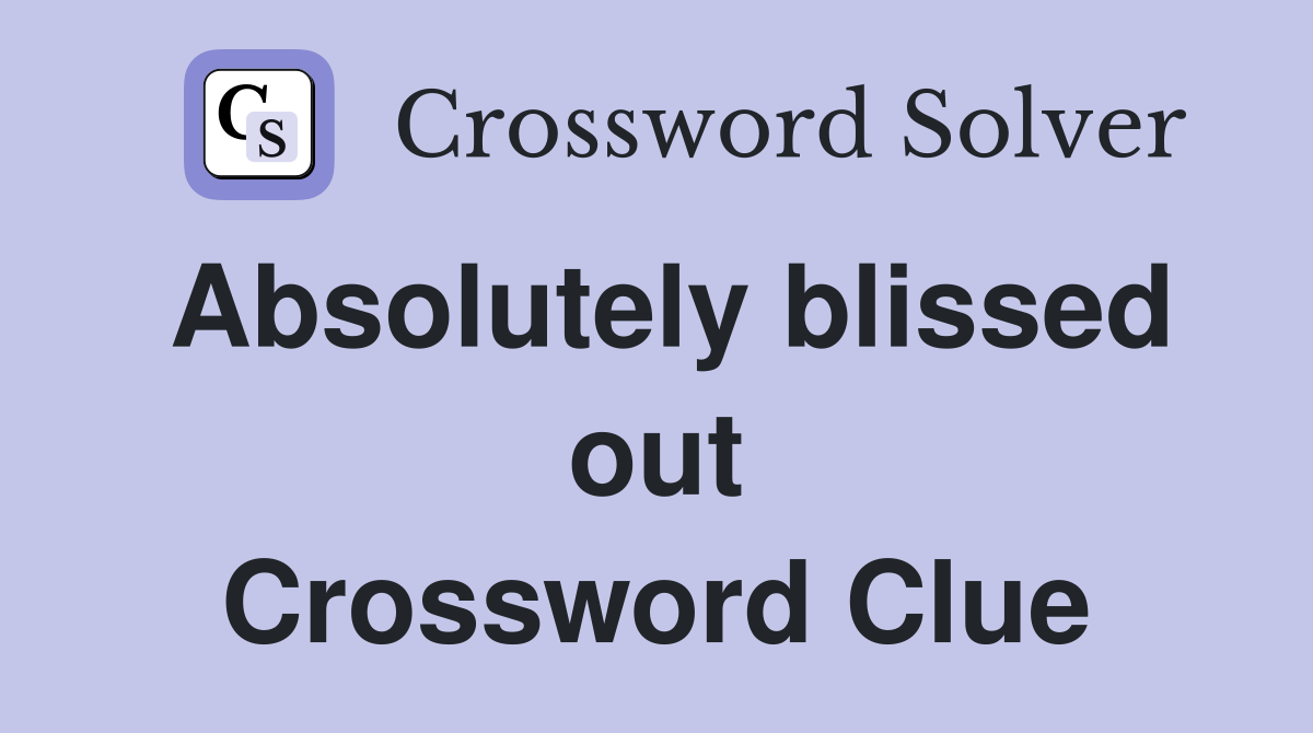 Absolutely blissed out Crossword Clue