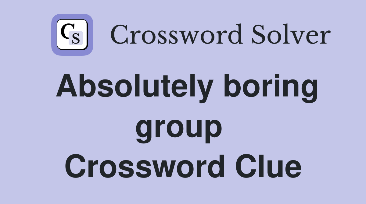 Absolutely boring group  Crossword Clue